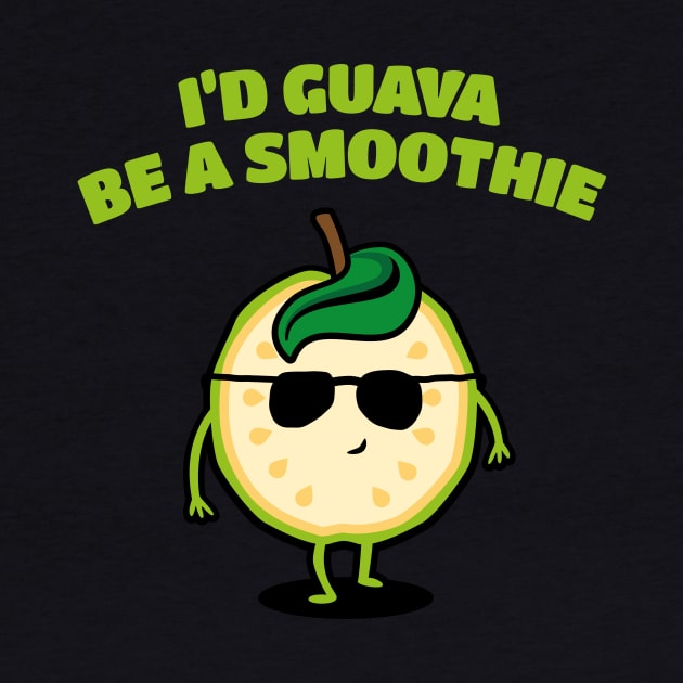 I'd Guava be a Smoothie - Fruit Pun by propellerhead